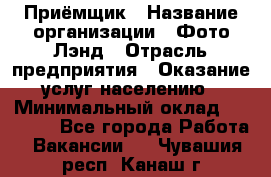 Приёмщик › Название организации ­ Фото-Лэнд › Отрасль предприятия ­ Оказание услуг населению › Минимальный оклад ­ 14 000 - Все города Работа » Вакансии   . Чувашия респ.,Канаш г.